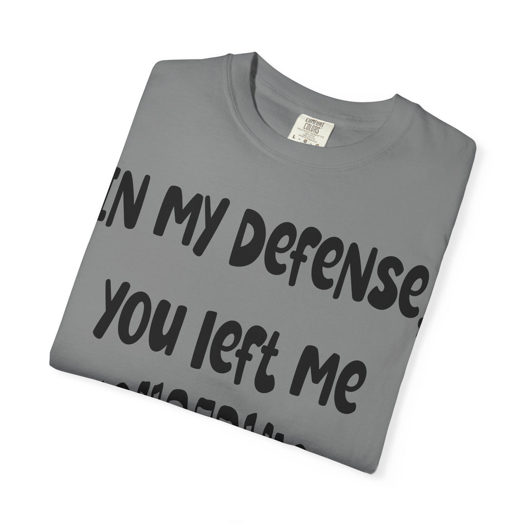 In My Defense I Was Left Unsupervised T-shirt