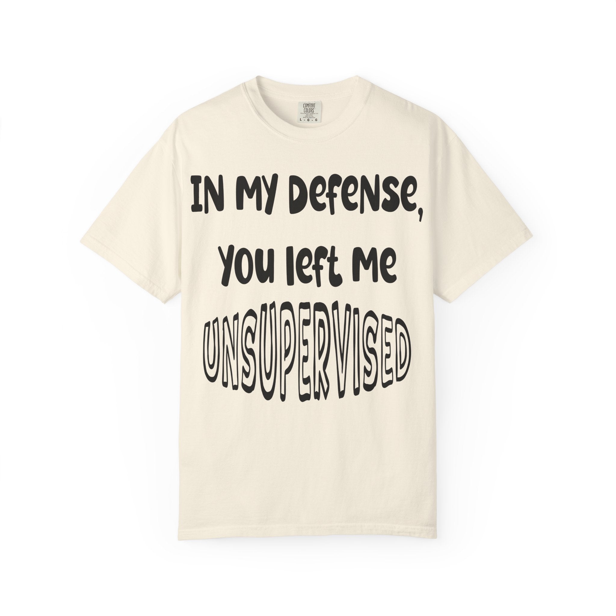 In My Defense I Was Left Unsupervised T-shirt
