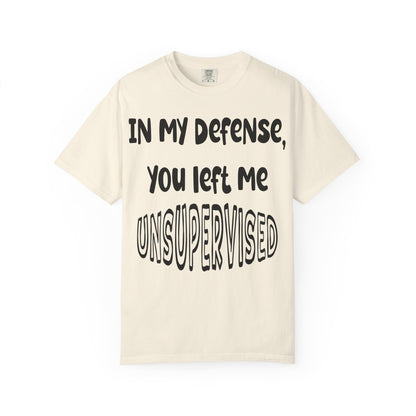 In My Defense I Was Left Unsupervised T-shirt
