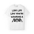 Live Life Like You're Wearing A TUTU Naive Font T-shirt