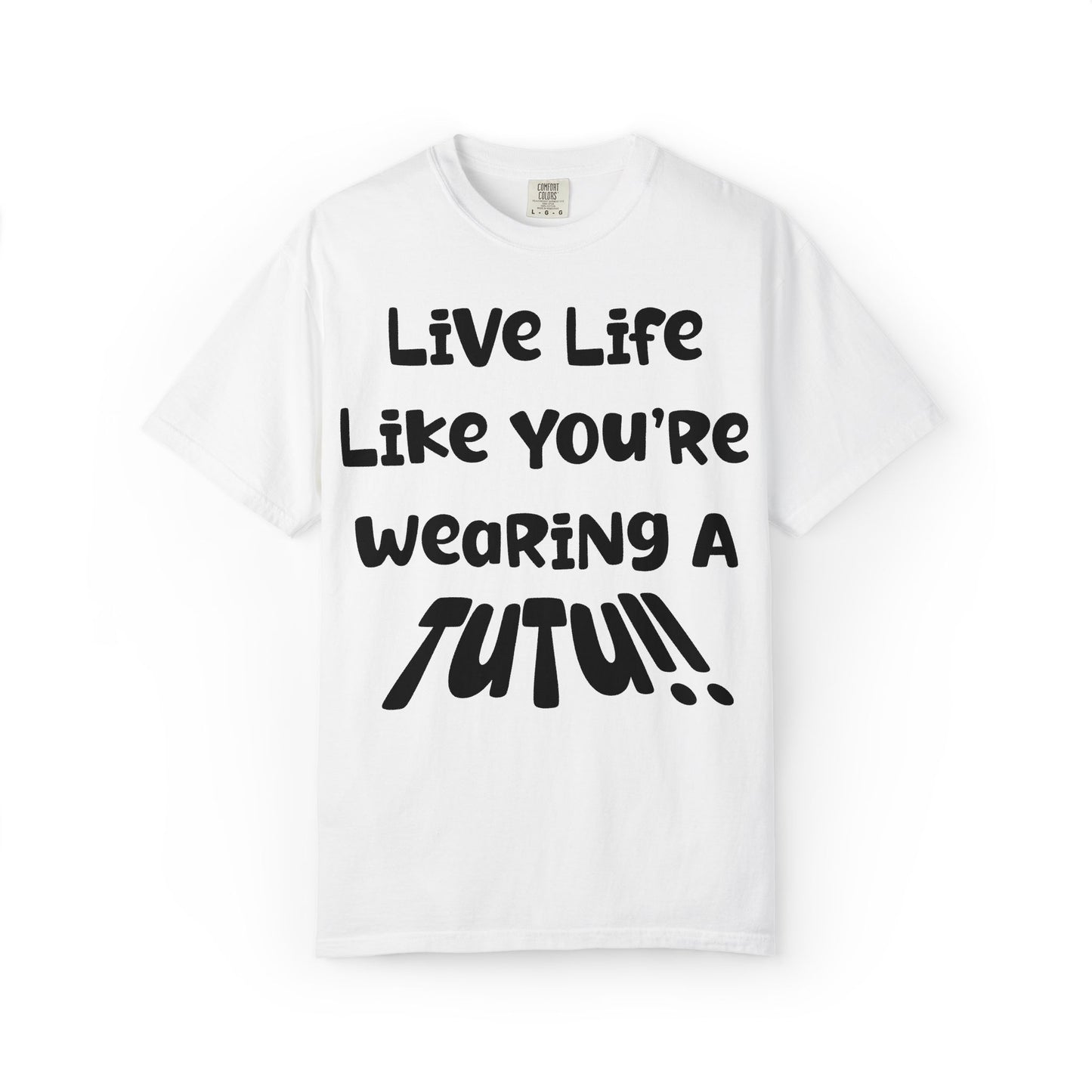 Live Life Like You're Wearing A TUTU Naive Font T-shirt