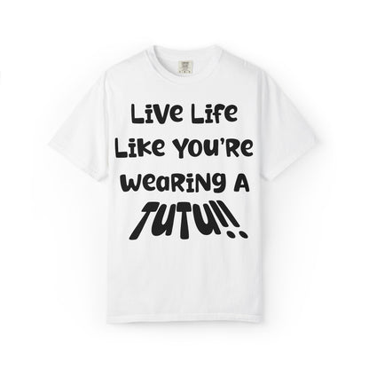 Live Life Like You're Wearing A TUTU Naive Font T-shirt