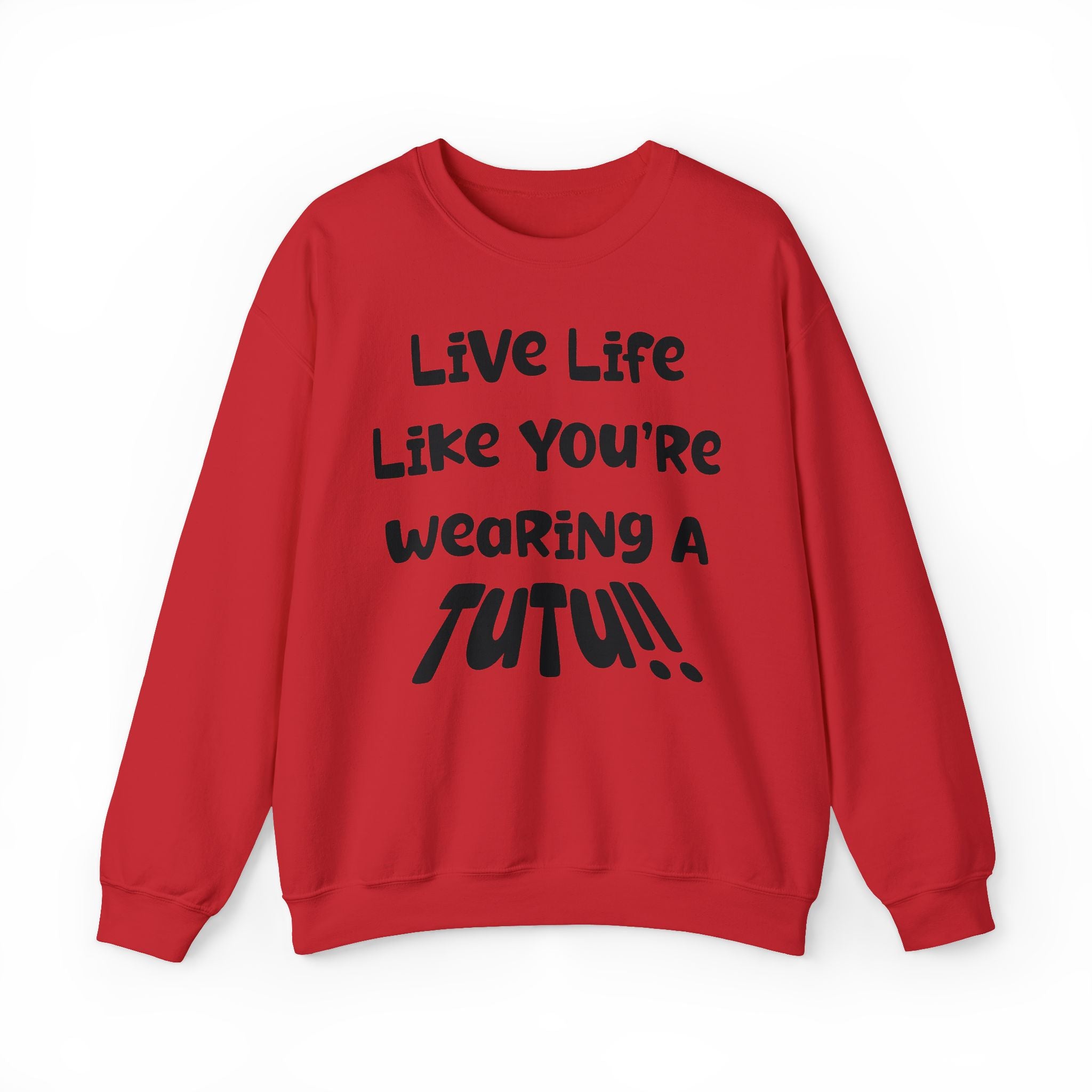 Live Life Like You're Wearing A TUTU Naive Font Sweatshirt