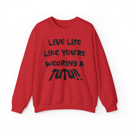 Live Life Like You're Wearing A TUTU Naive Font Sweatshirt