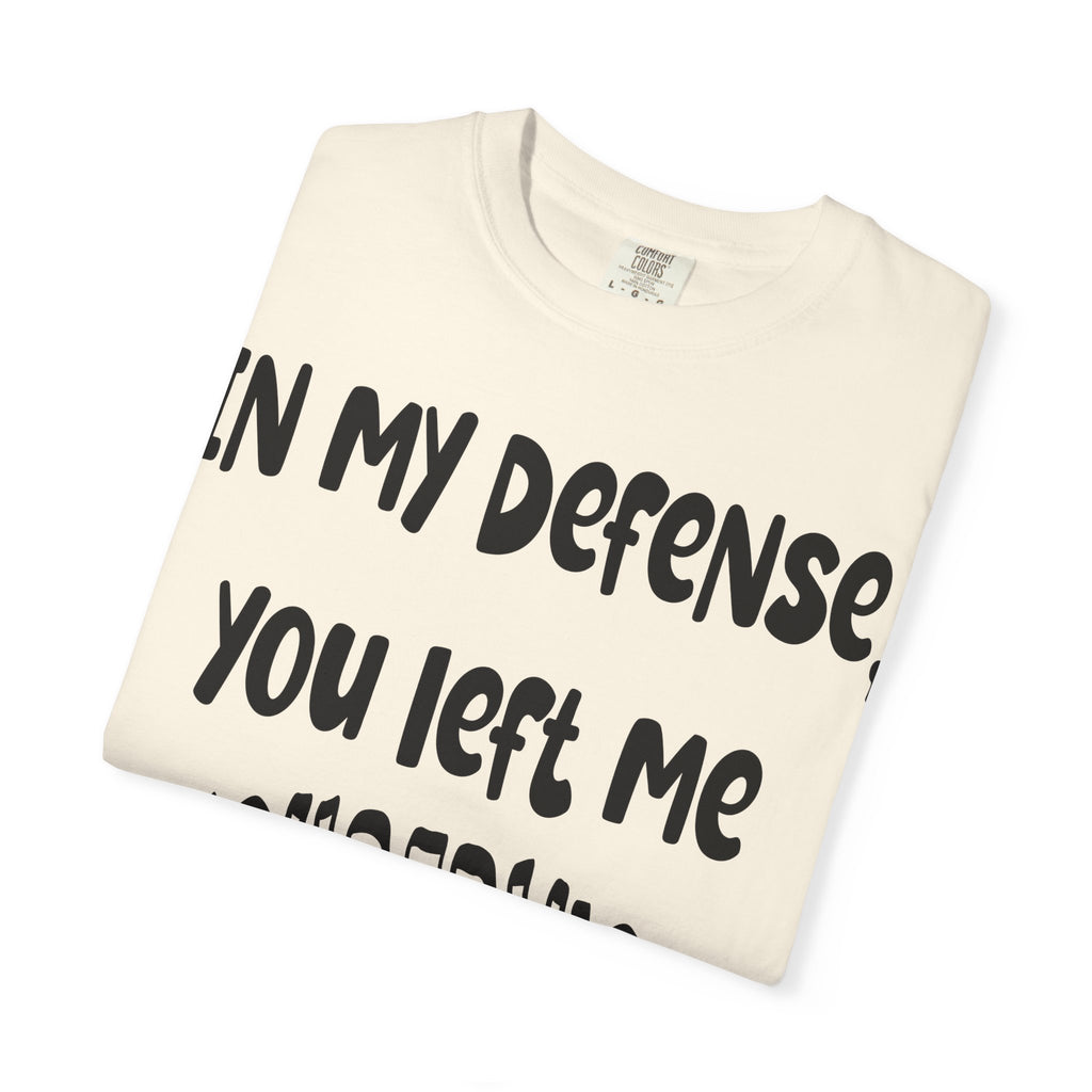 In My Defense I Was Left Unsupervised T-shirt