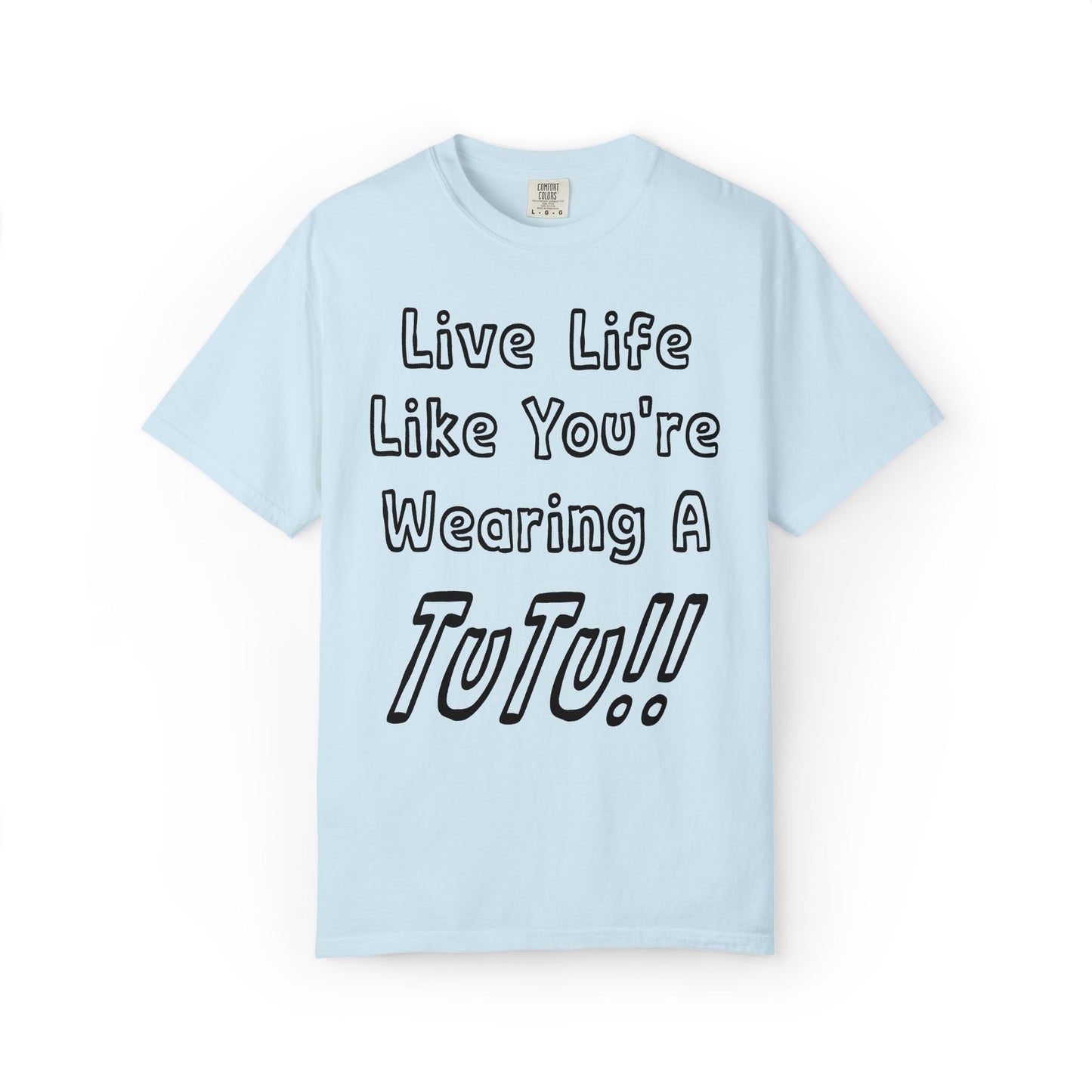 Live Life Like You're Wearing A TUTU Outline Font T-shirt