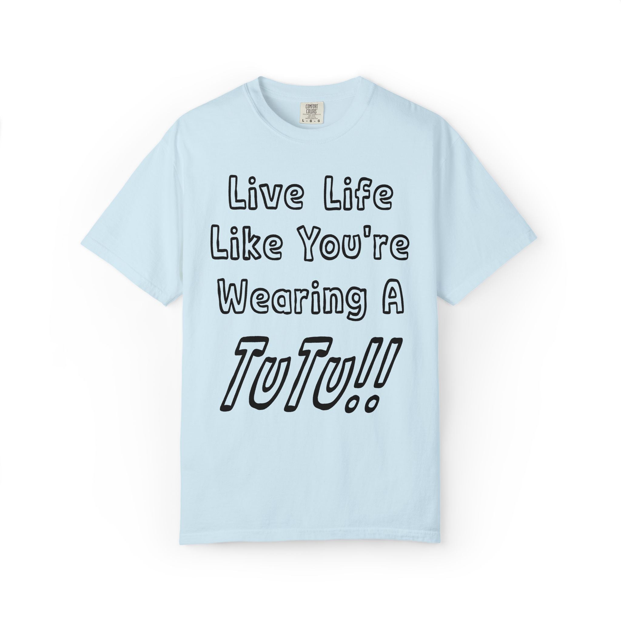 Live Life Like You're Wearing A TUTU Outline Font T-shirt