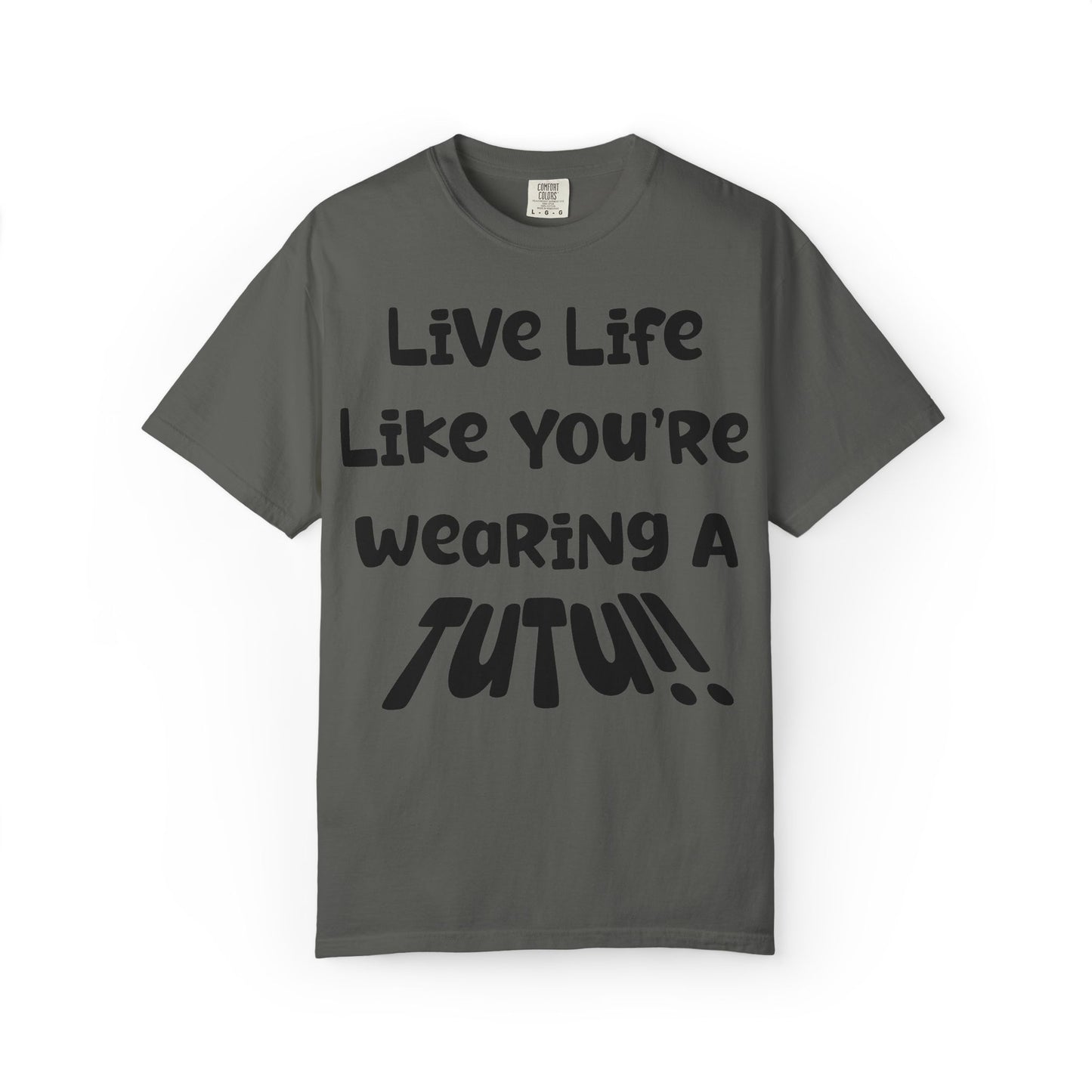 Live Life Like You're Wearing A TUTU Naive Font T-shirt