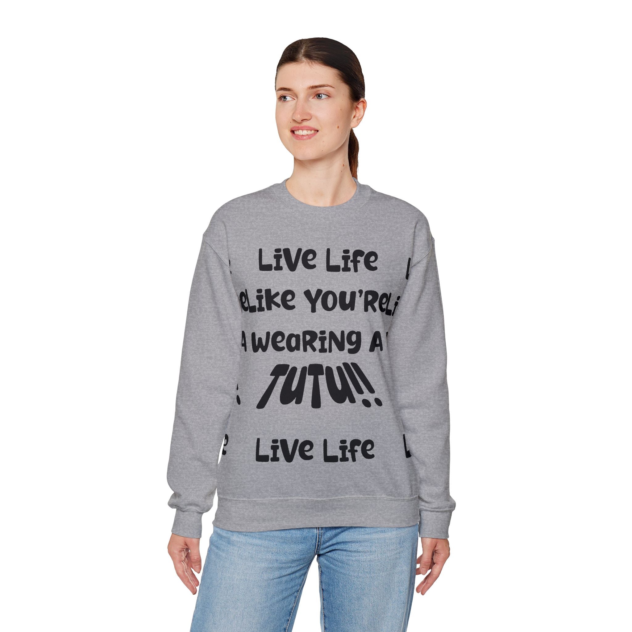 Live Life Like You're Wearing A TUTU Naive Font Sweatshirt