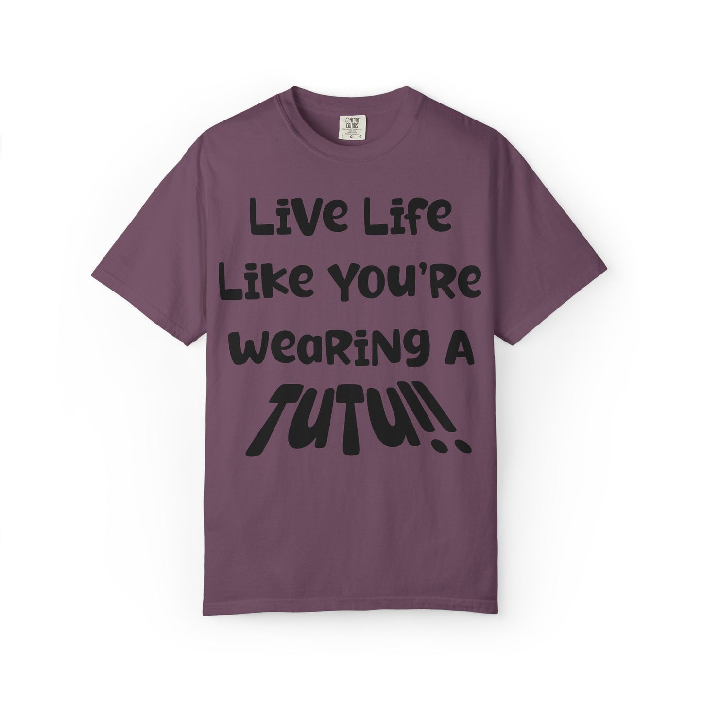 Live Life Like You're Wearing A TUTU Naive Font T-shirt