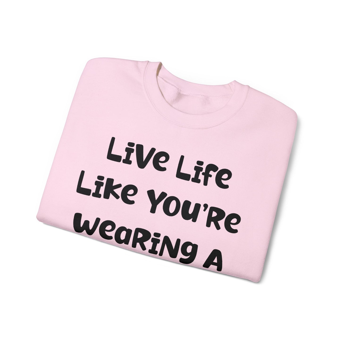 Live Life Like You're Wearing A TUTU Naive Font Sweatshirt