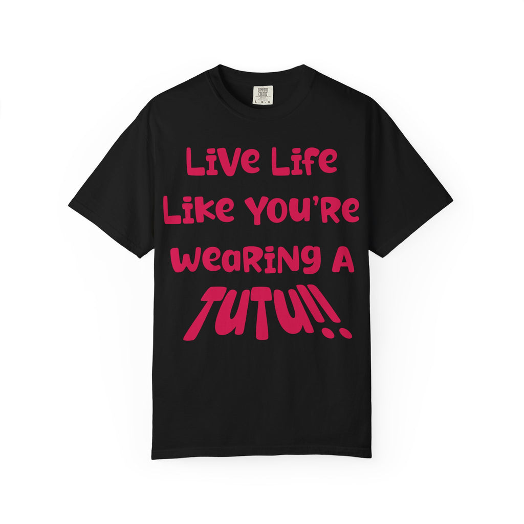 Live Life Like You're Wearing A TuTu Naive Newborhoodtalks T-shirt