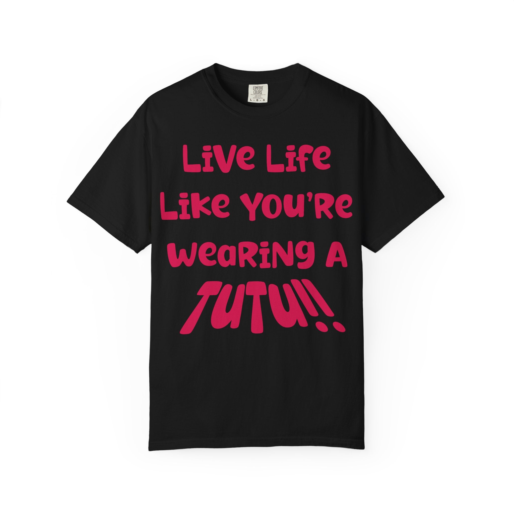 Live Life Like You're Wearing A TuTu Naive Newborhoodtalks T-shirt