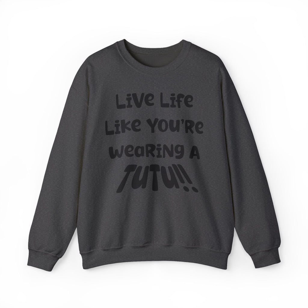 Live Life Like You're Wearing A TUTU Naive Font Sweatshirt