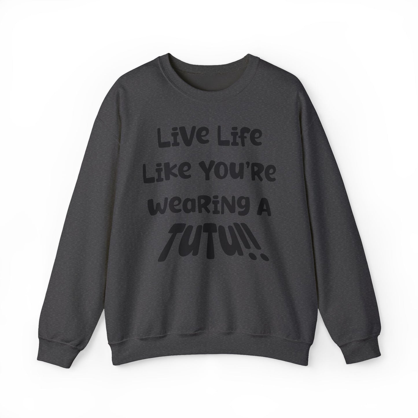 Live Life Like You're Wearing A TUTU Naive Font Sweatshirt