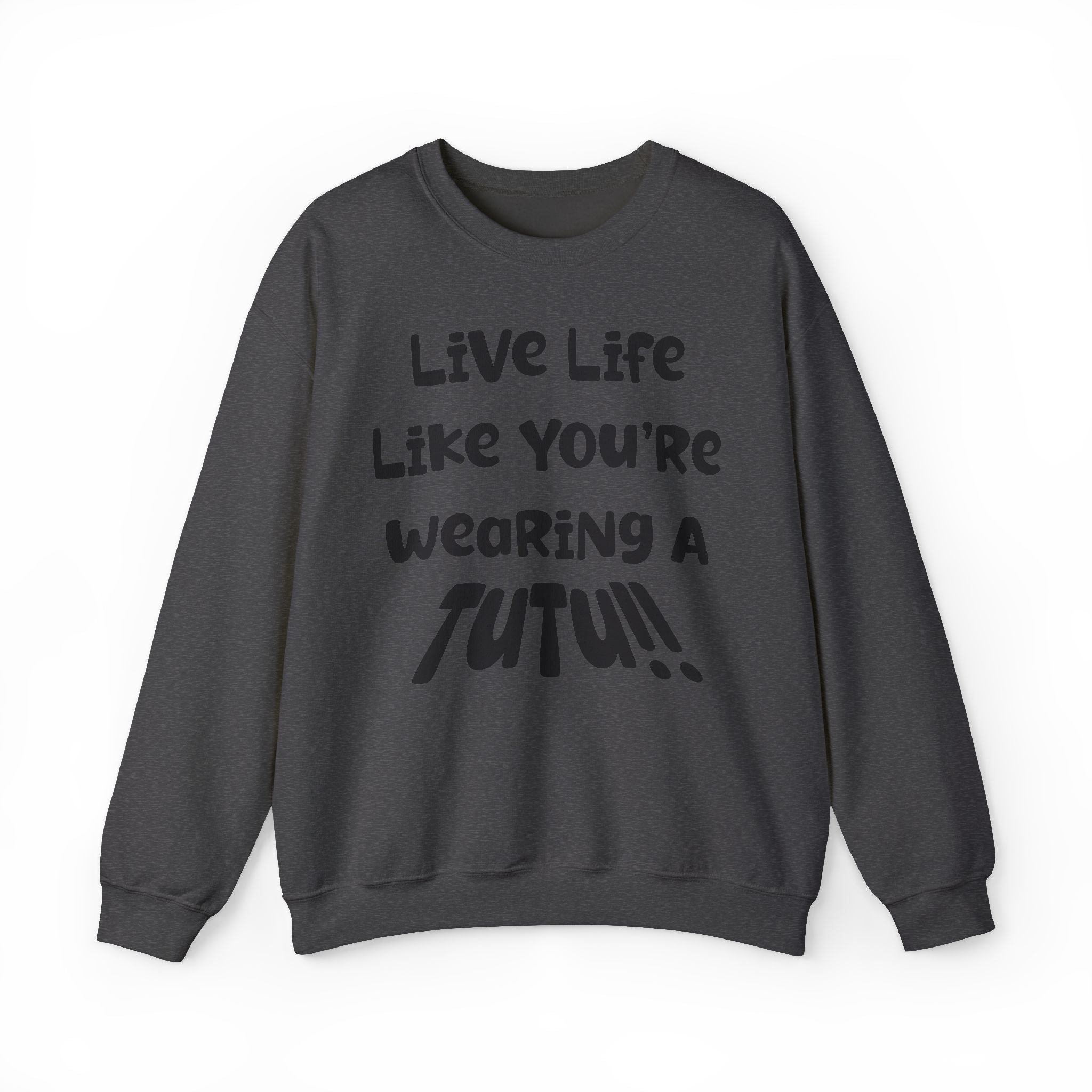 Live Life Like You're Wearing A TUTU Naive Font Sweatshirt