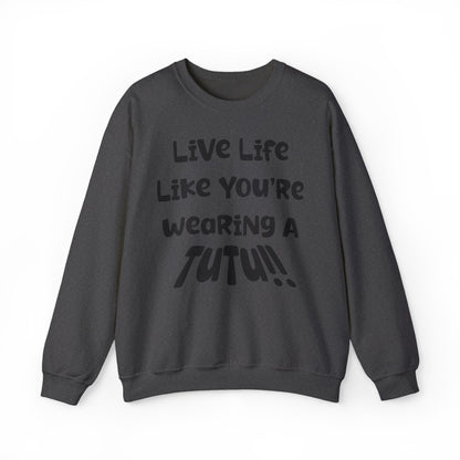 Live Life Like You're Wearing A TUTU Naive Font Sweatshirt