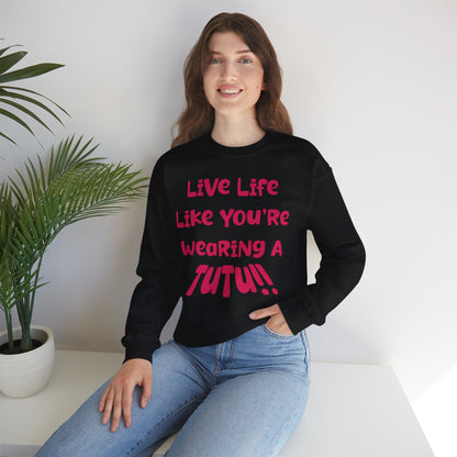 Live Life Like You're Wearing A TuTu Naive Newborhoodtalks Sweatshirt