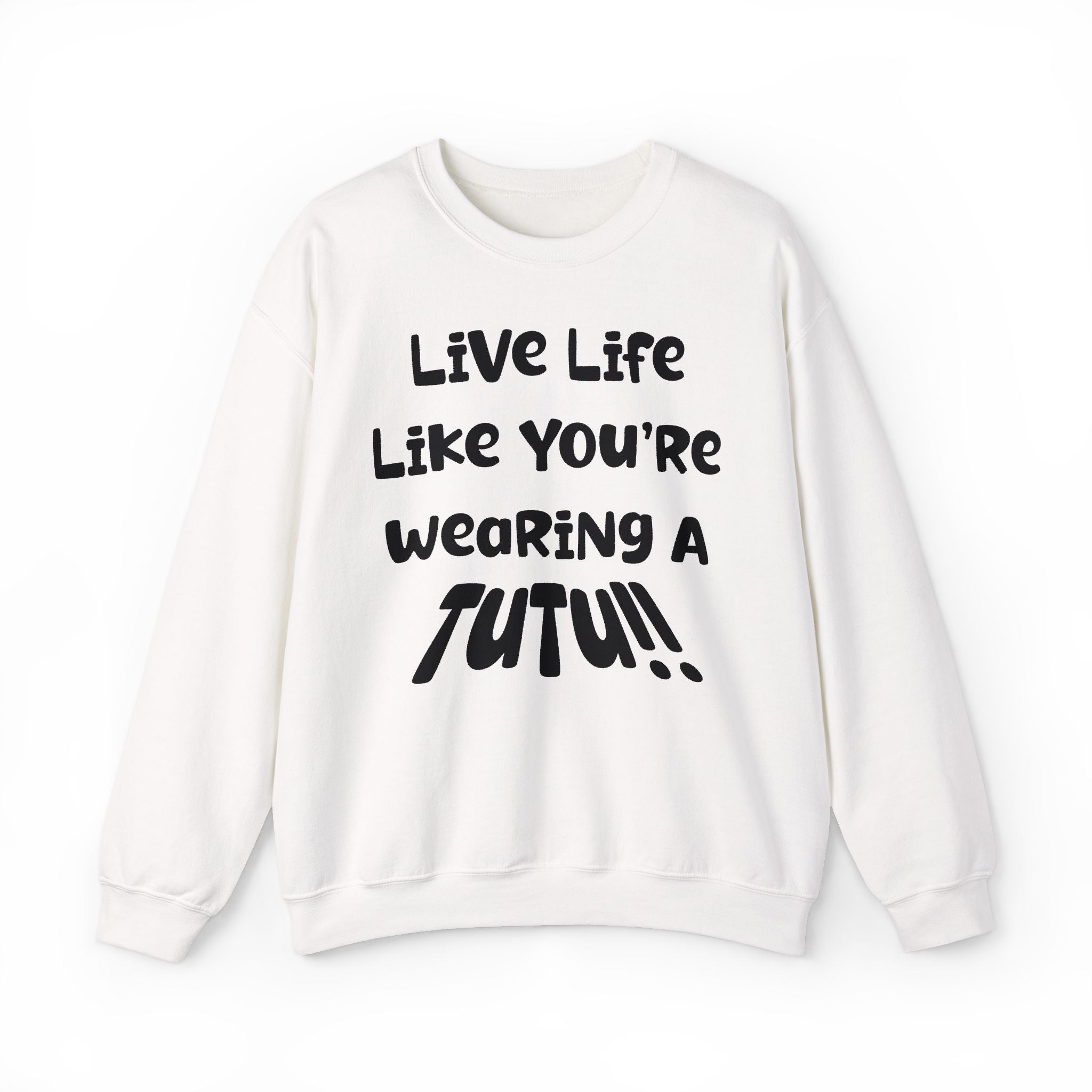 Live Life Like You're Wearing A TUTU Naive Font Sweatshirt