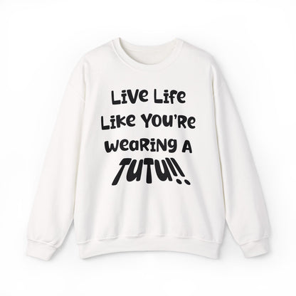 Live Life Like You're Wearing A TUTU Naive Font Sweatshirt