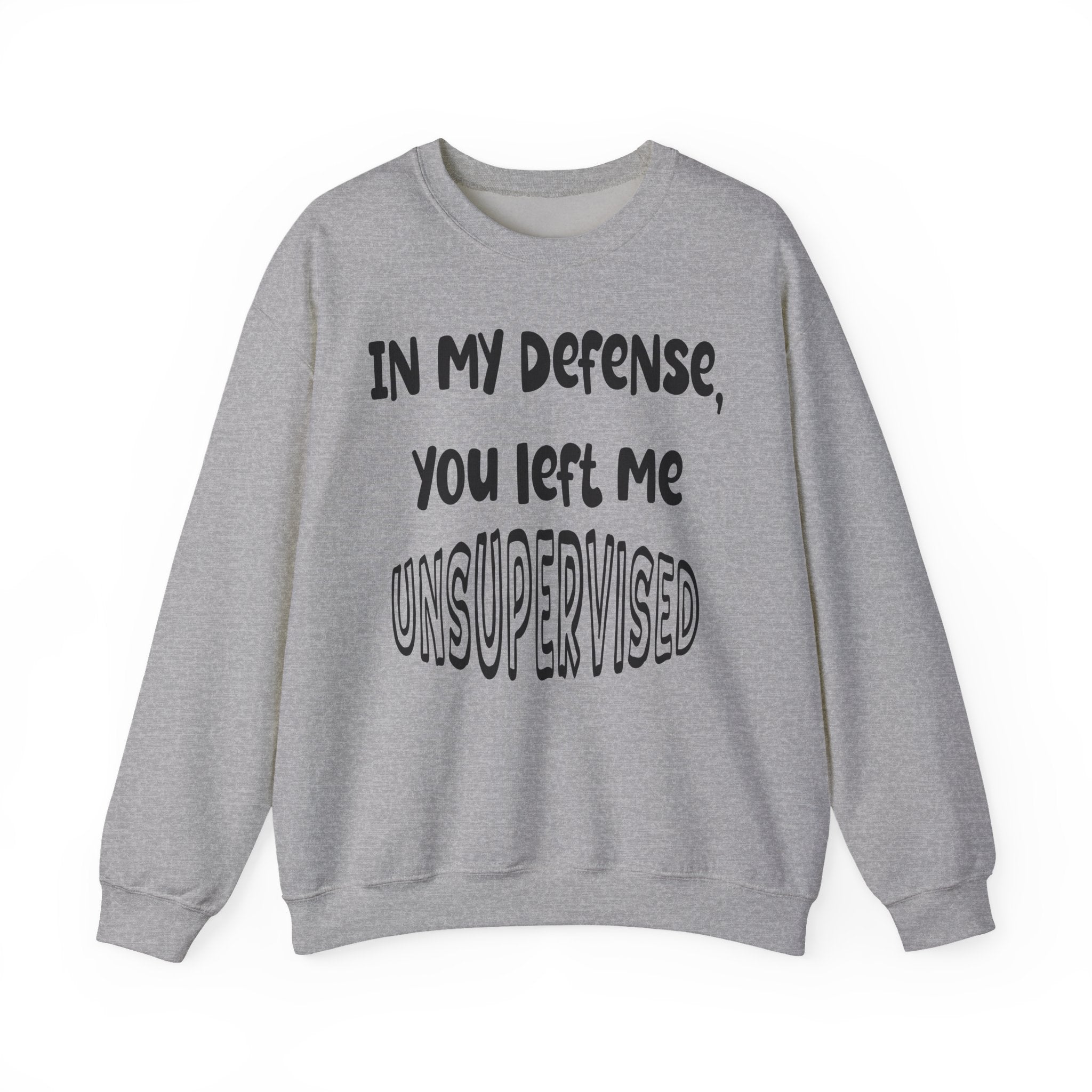 In My Defense I Was Left Unsupervised Sweatshirt