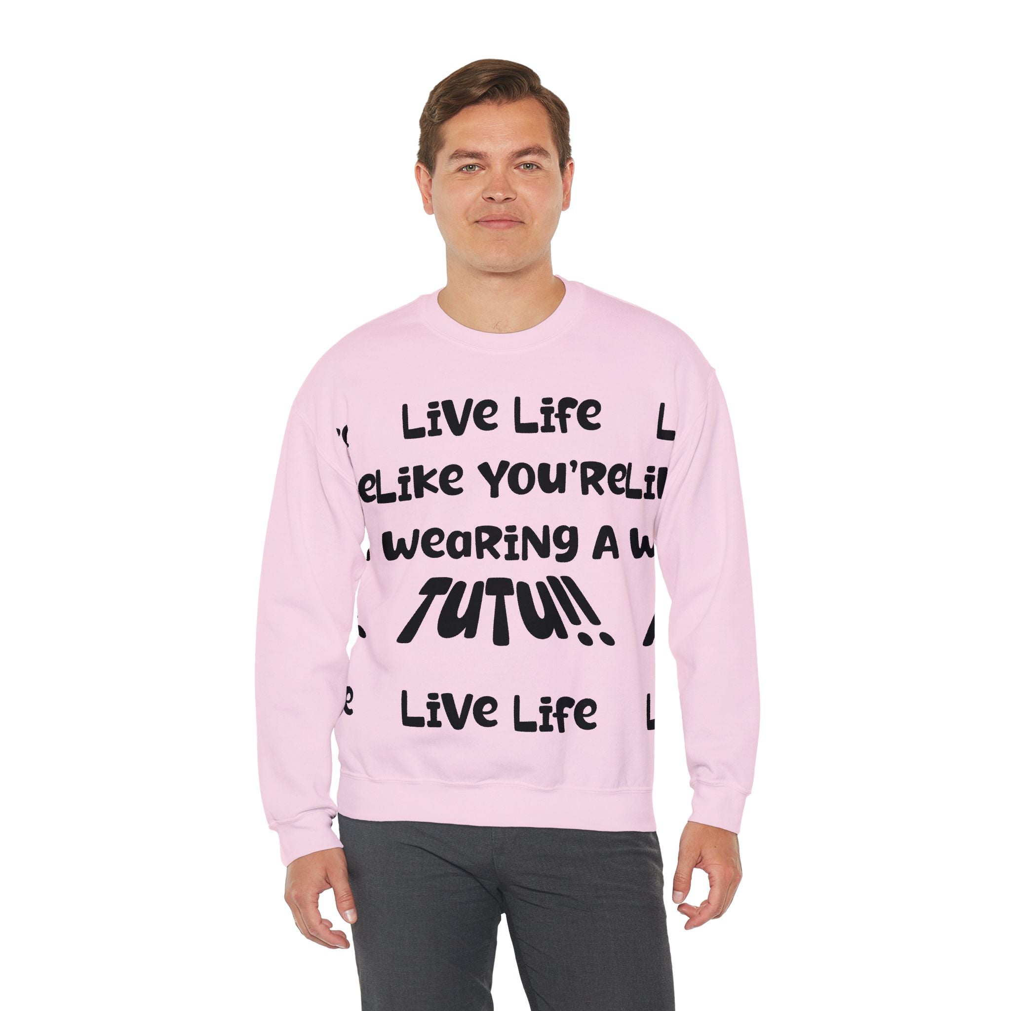 Live Life Like You're Wearing A TUTU Naive Font Sweatshirt