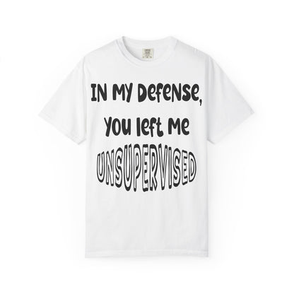In My Defense I Was Left Unsupervised T-shirt