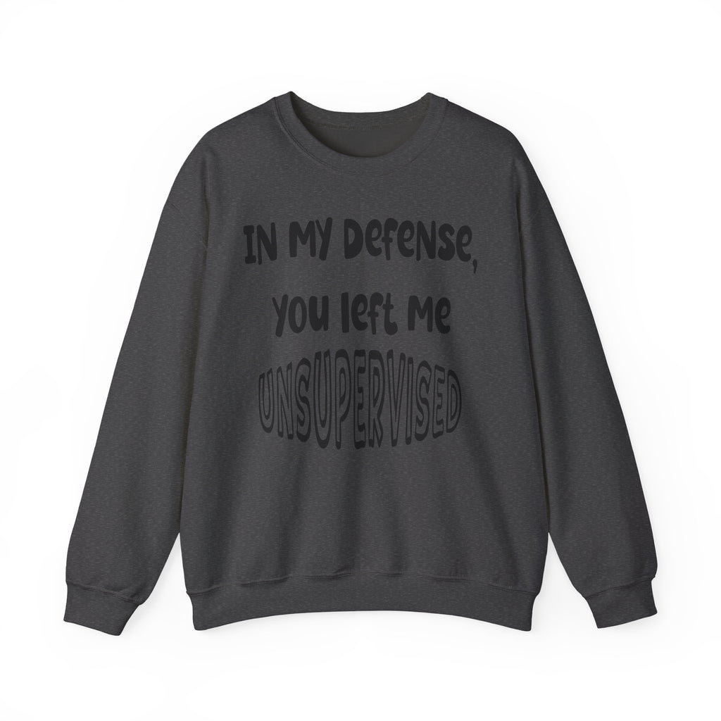 In My Defense I Was Left Unsupervised Sweatshirt