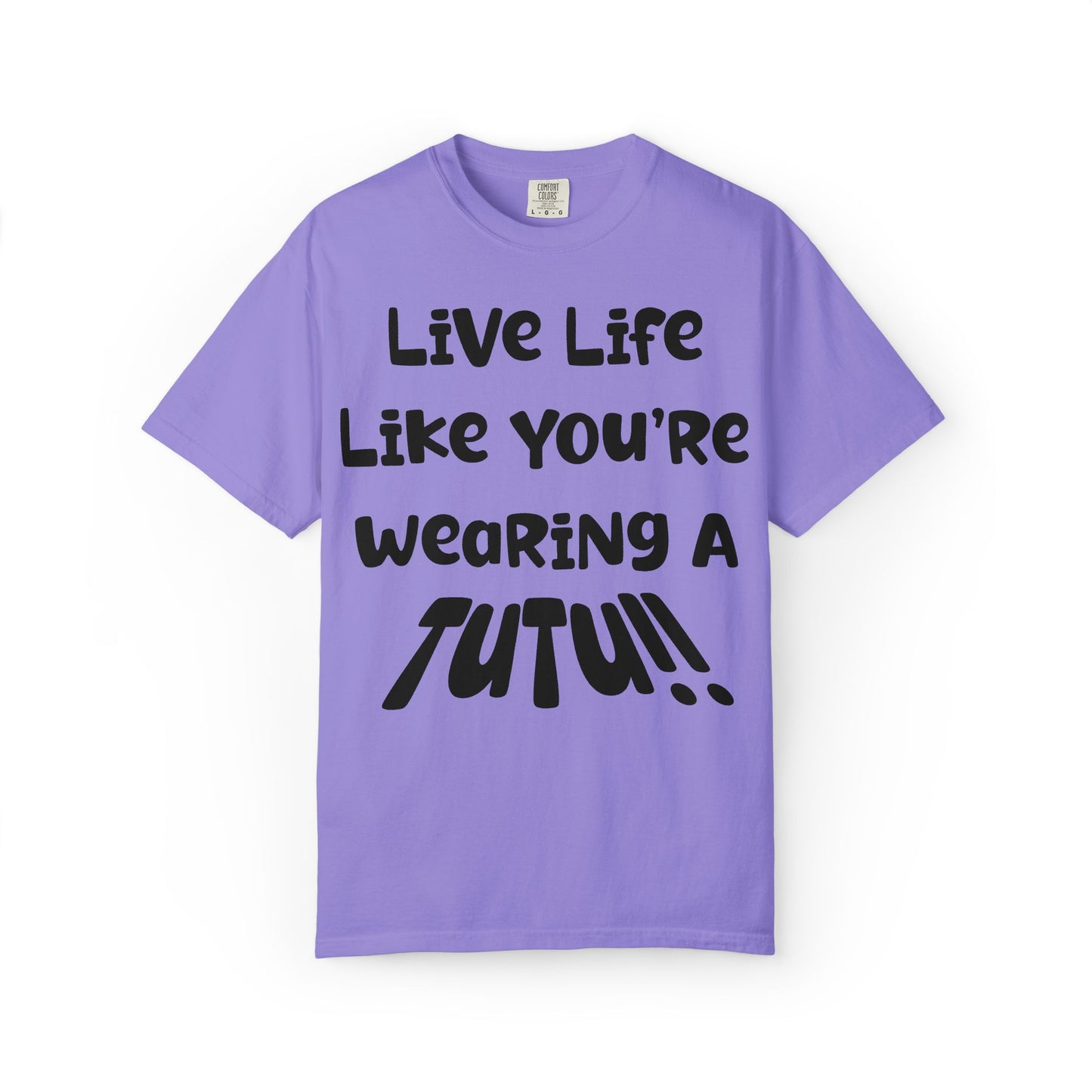 Live Life Like You're Wearing A TUTU Naive Font T-shirt