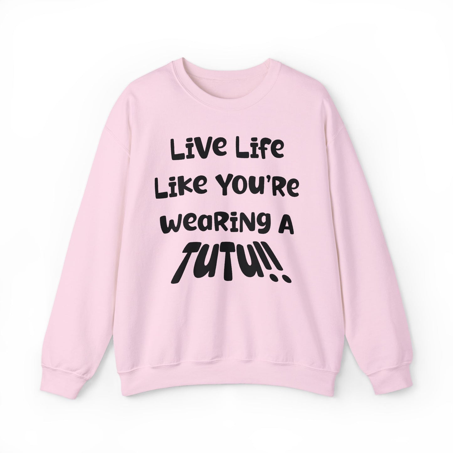 Live Life Like You're Wearing A TUTU Naive Font Sweatshirt