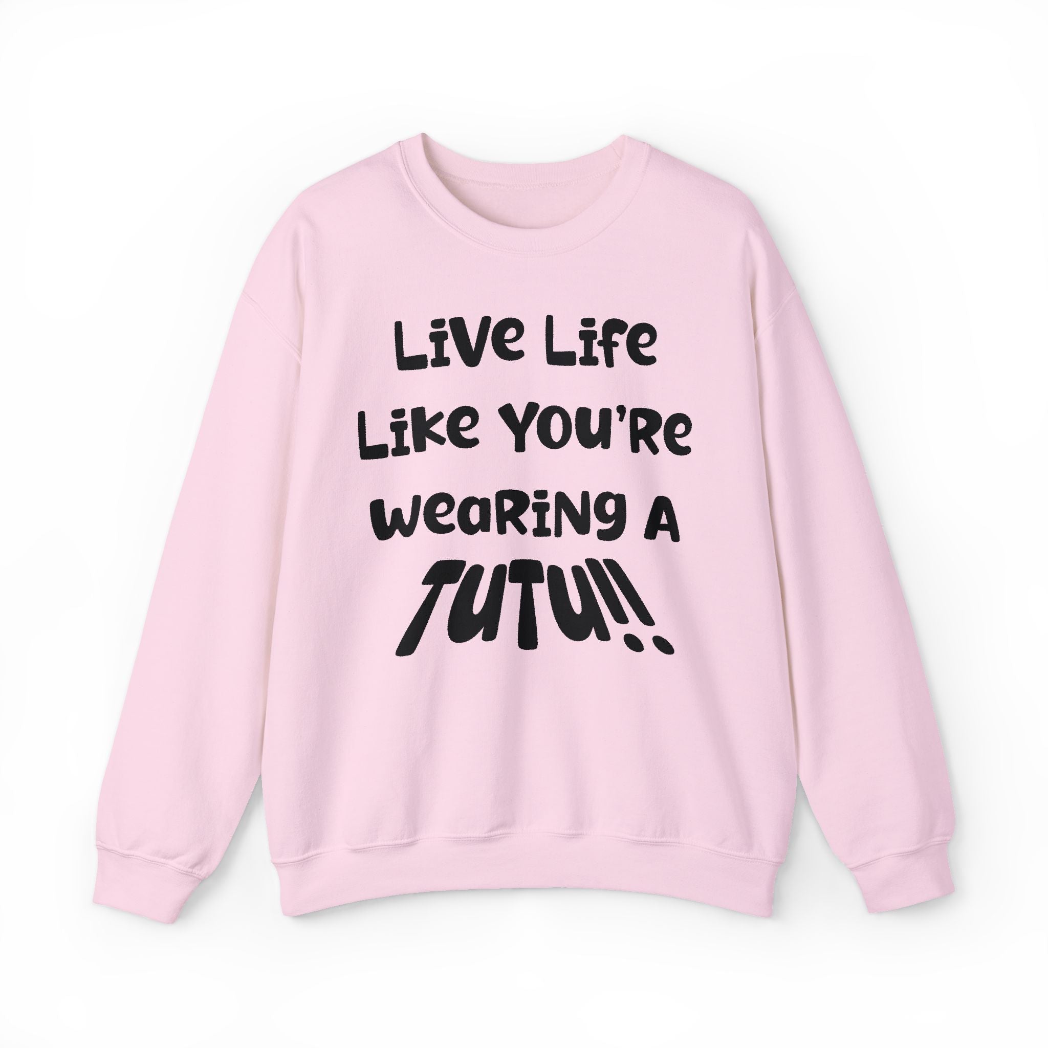 Live Life Like You're Wearing A TUTU Naive Font Sweatshirt