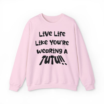 Live Life Like You're Wearing A TUTU Naive Font Sweatshirt