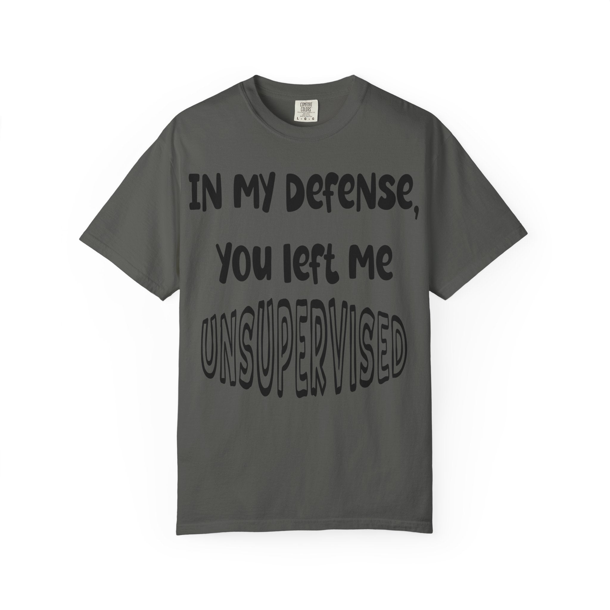 In My Defense I Was Left Unsupervised T-shirt