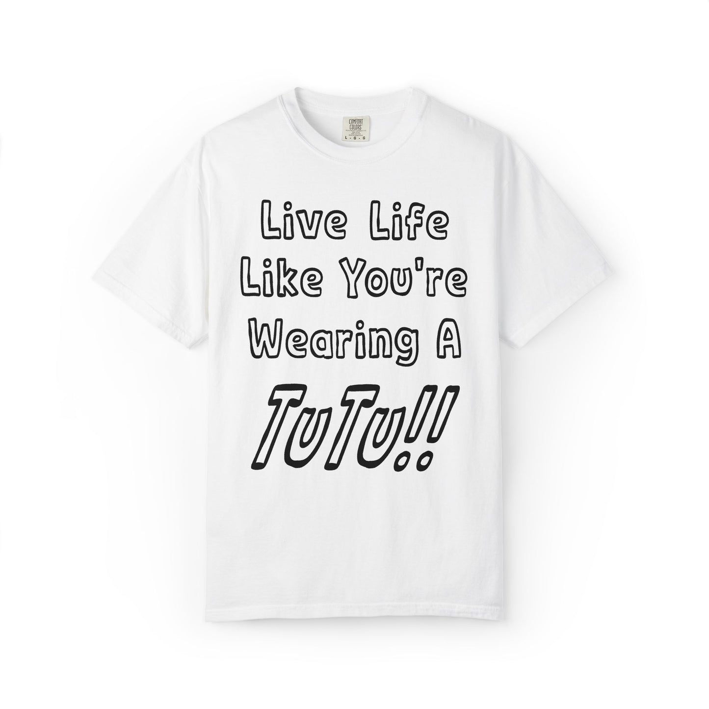 Live Life Like You're Wearing A TUTU Outline Font T-shirt