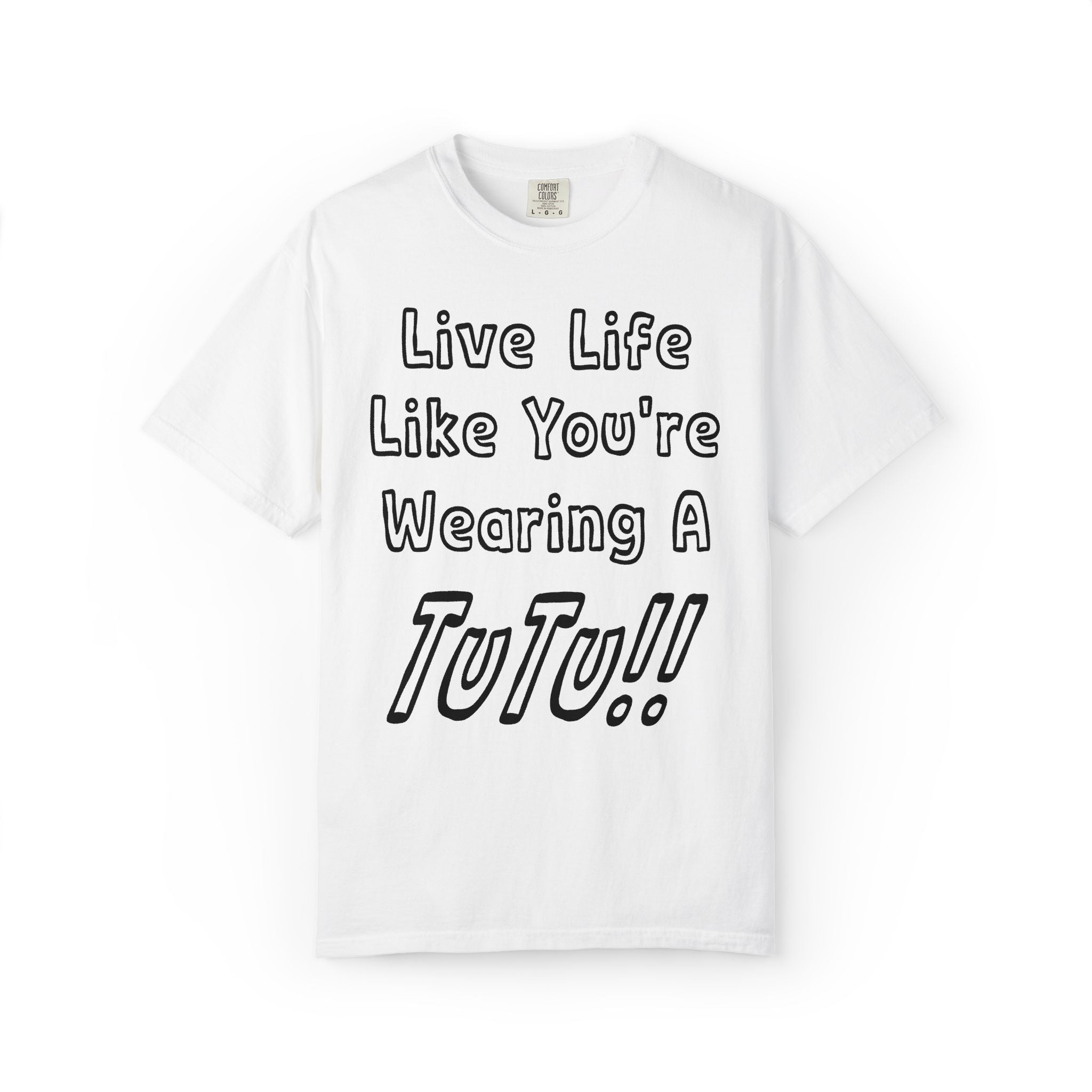 Live Life Like You're Wearing A TUTU Outline Font T-shirt