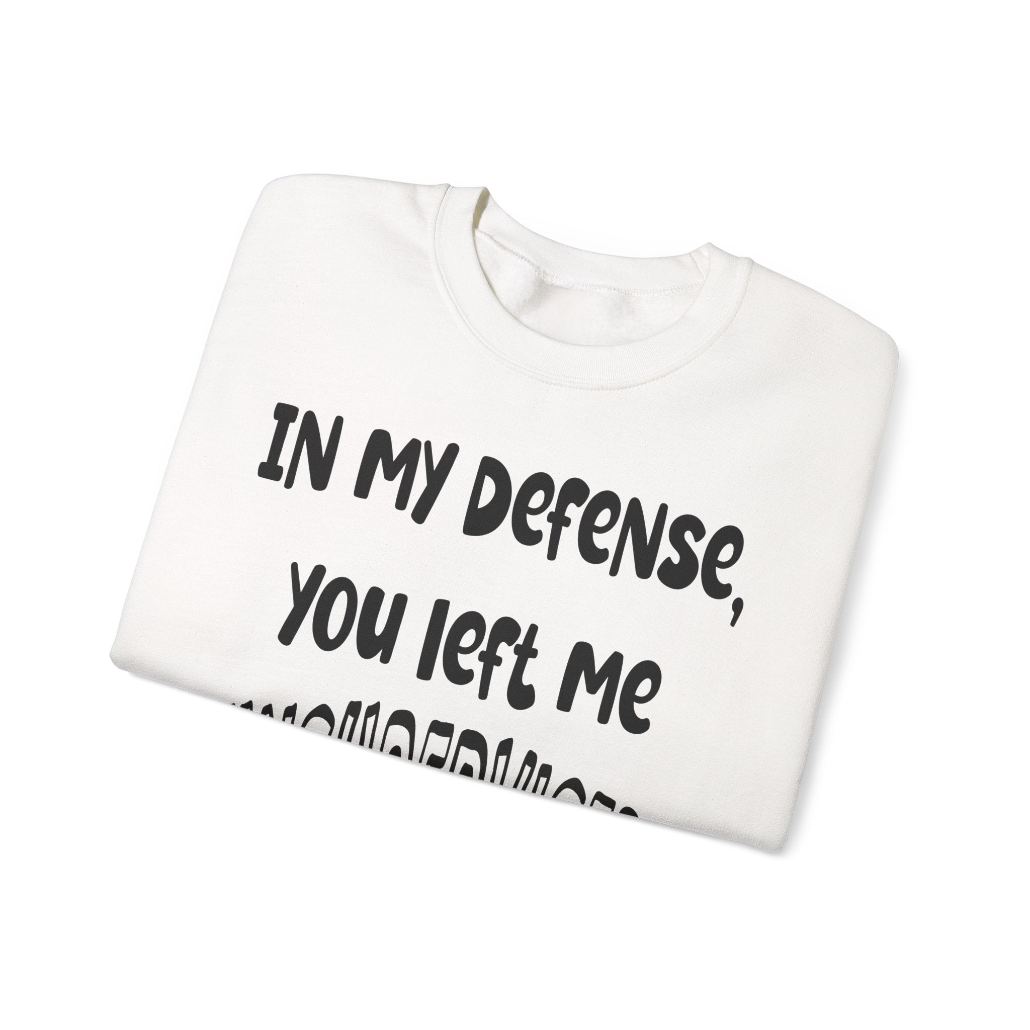 In My Defense I Was Left Unsupervised Sweatshirt