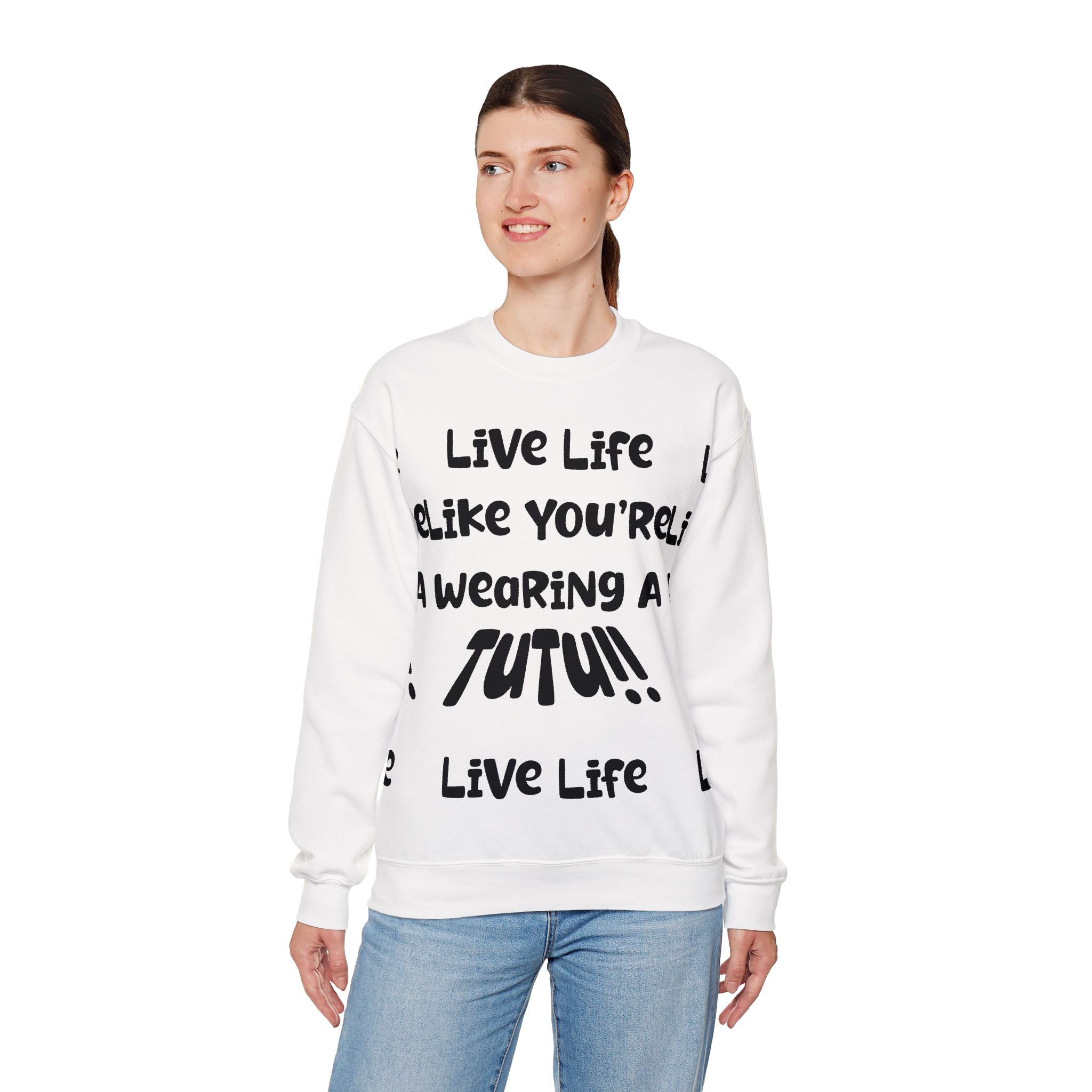 Live Life Like You're Wearing A TUTU Naive Font Sweatshirt