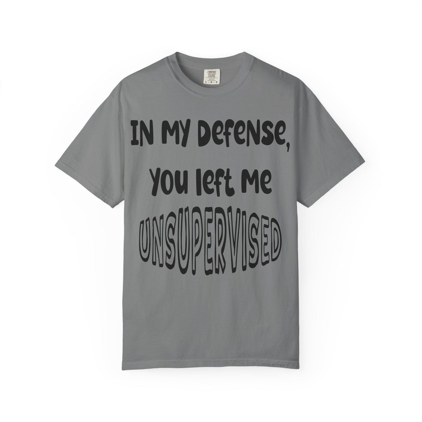 In My Defense I Was Left Unsupervised T-shirt