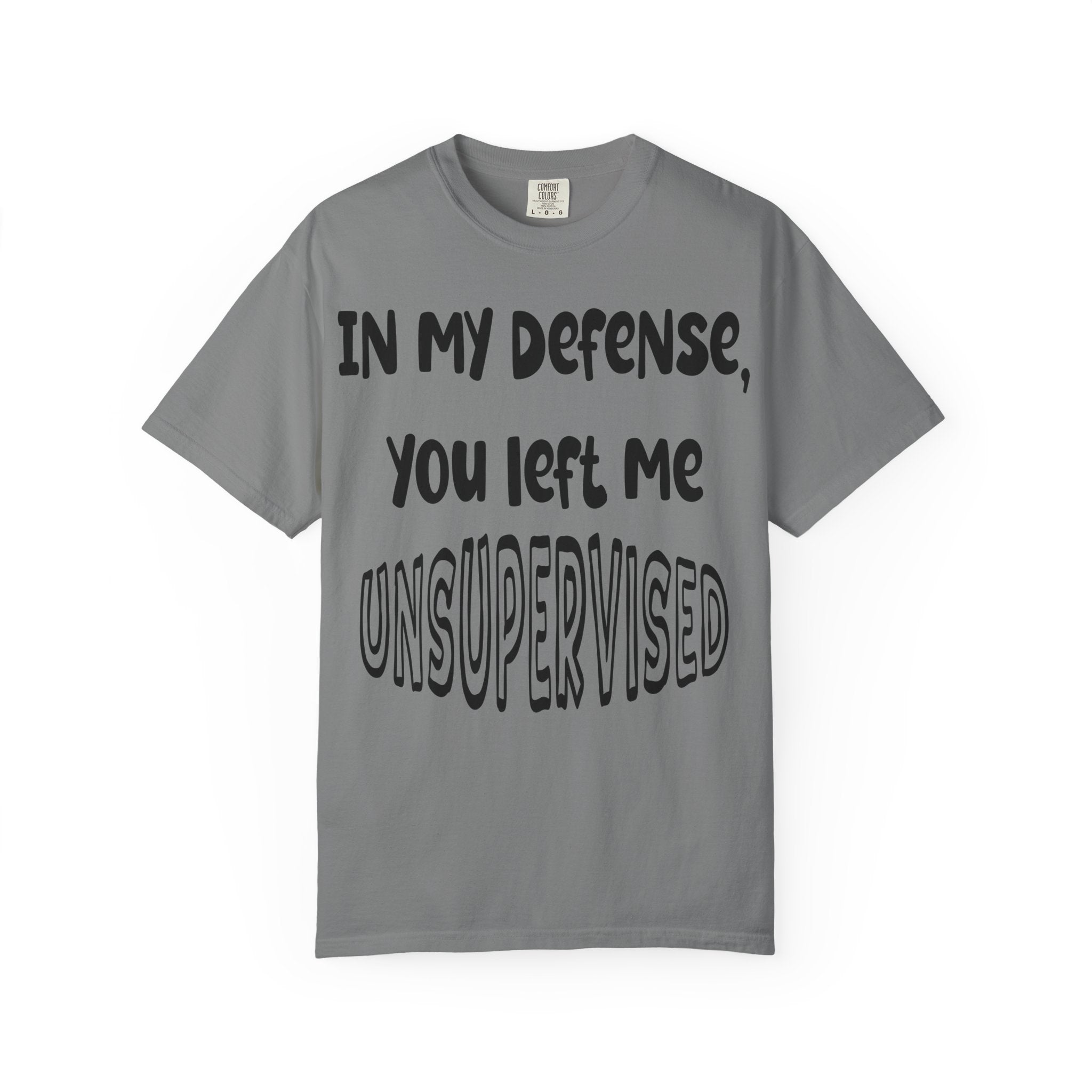 In My Defense I Was Left Unsupervised T-shirt