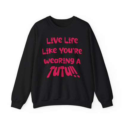 Live Life Like You're Wearing A TuTu Naive Newborhoodtalks Sweatshirt