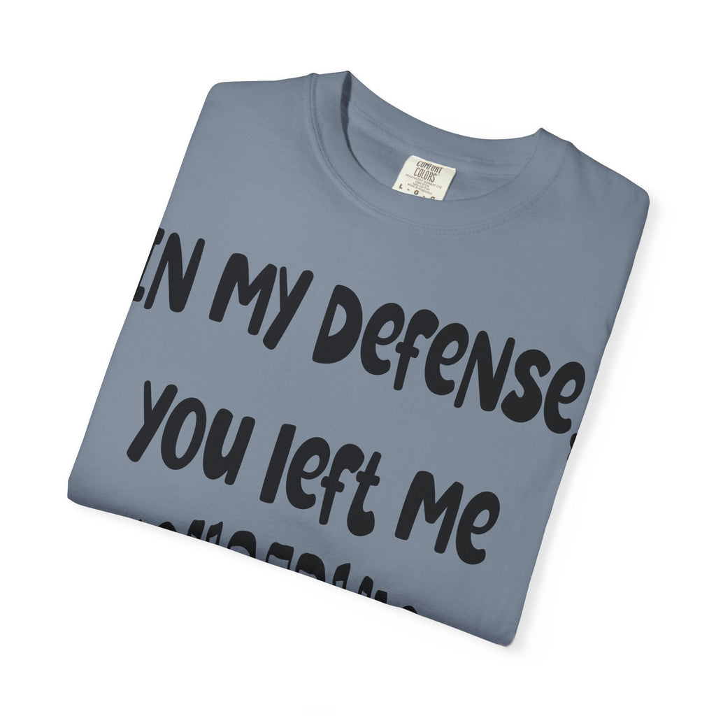 In My Defense I Was Left Unsupervised T-shirt