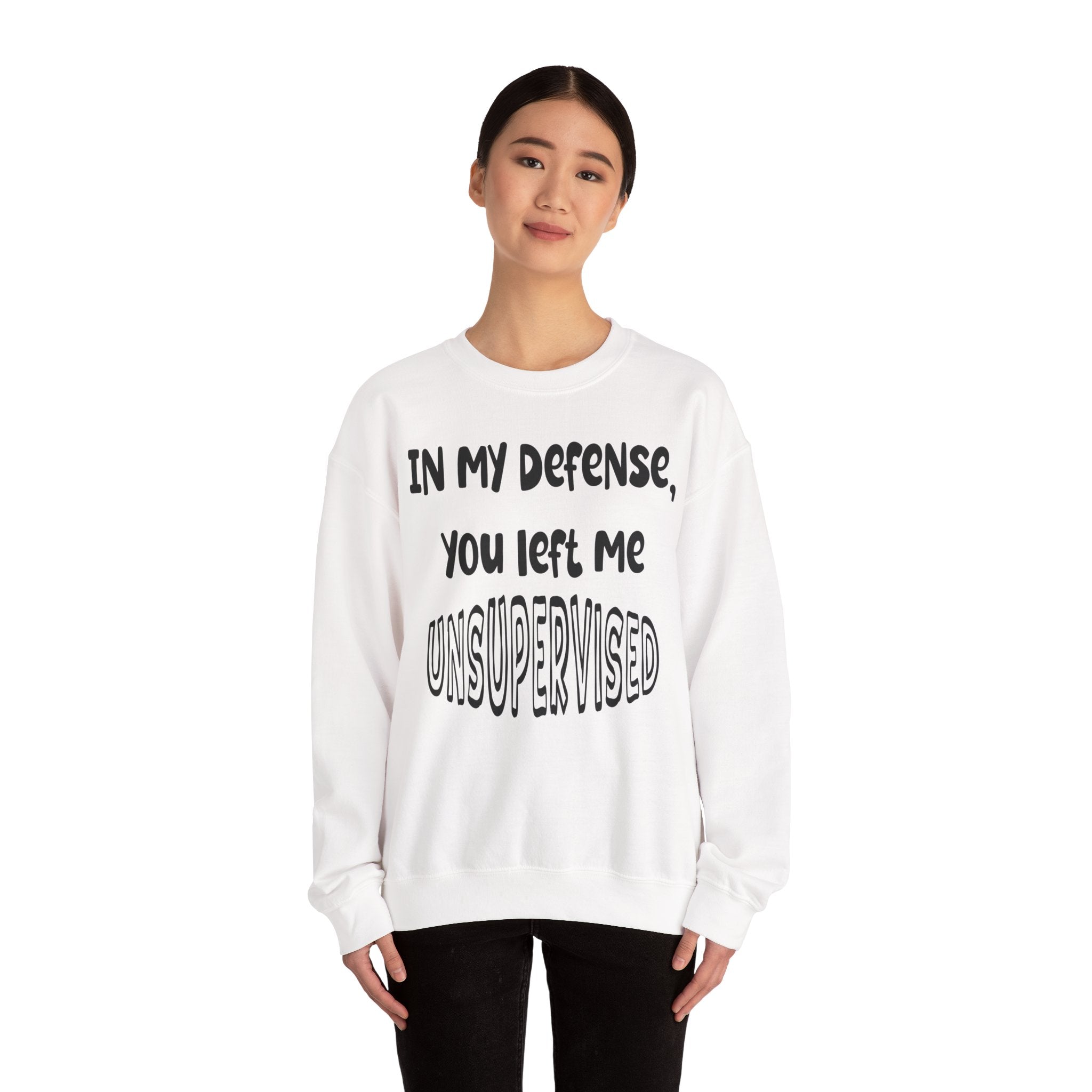 In My Defense I Was Left Unsupervised Sweatshirt
