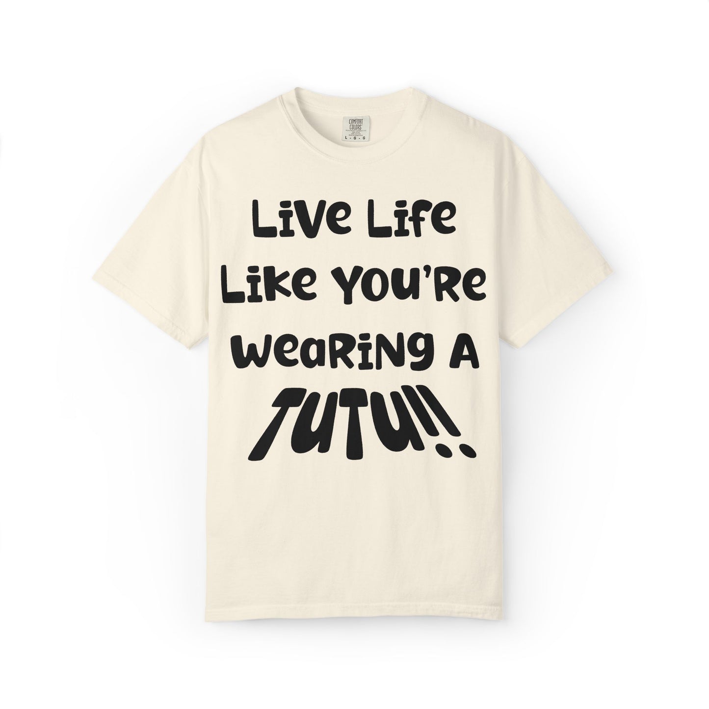 Live Life Like You're Wearing A TUTU Naive Font T-shirt