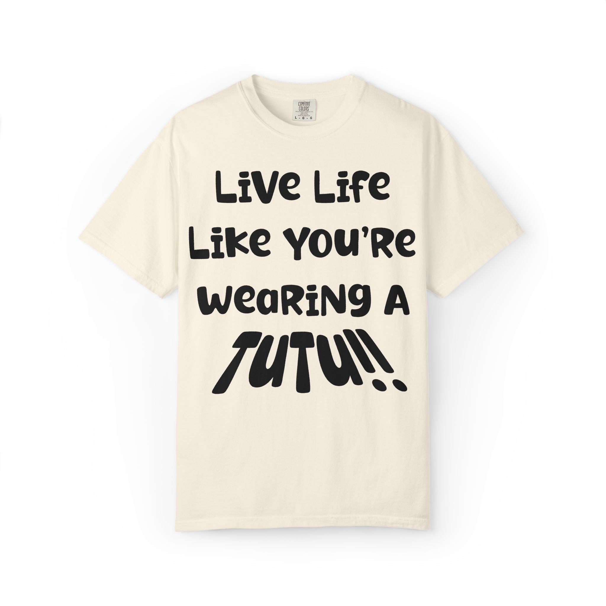 Live Life Like You're Wearing A TUTU Naive Font T-shirt