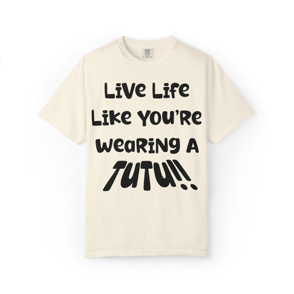Live Life Like You're Wearing A TUTU Naive Font T-shirt
