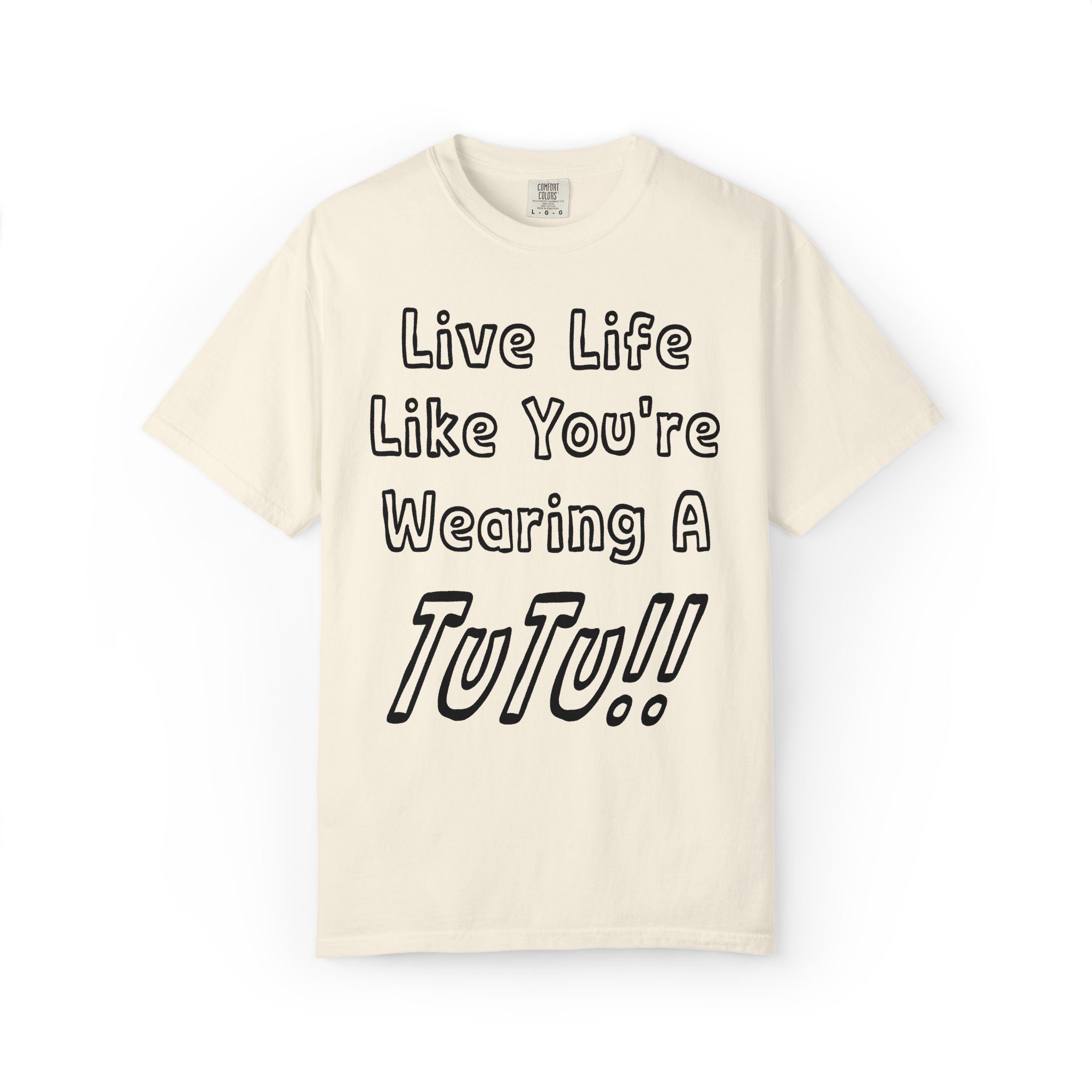 Live Life Like You're Wearing A TUTU Outline Font T-shirt