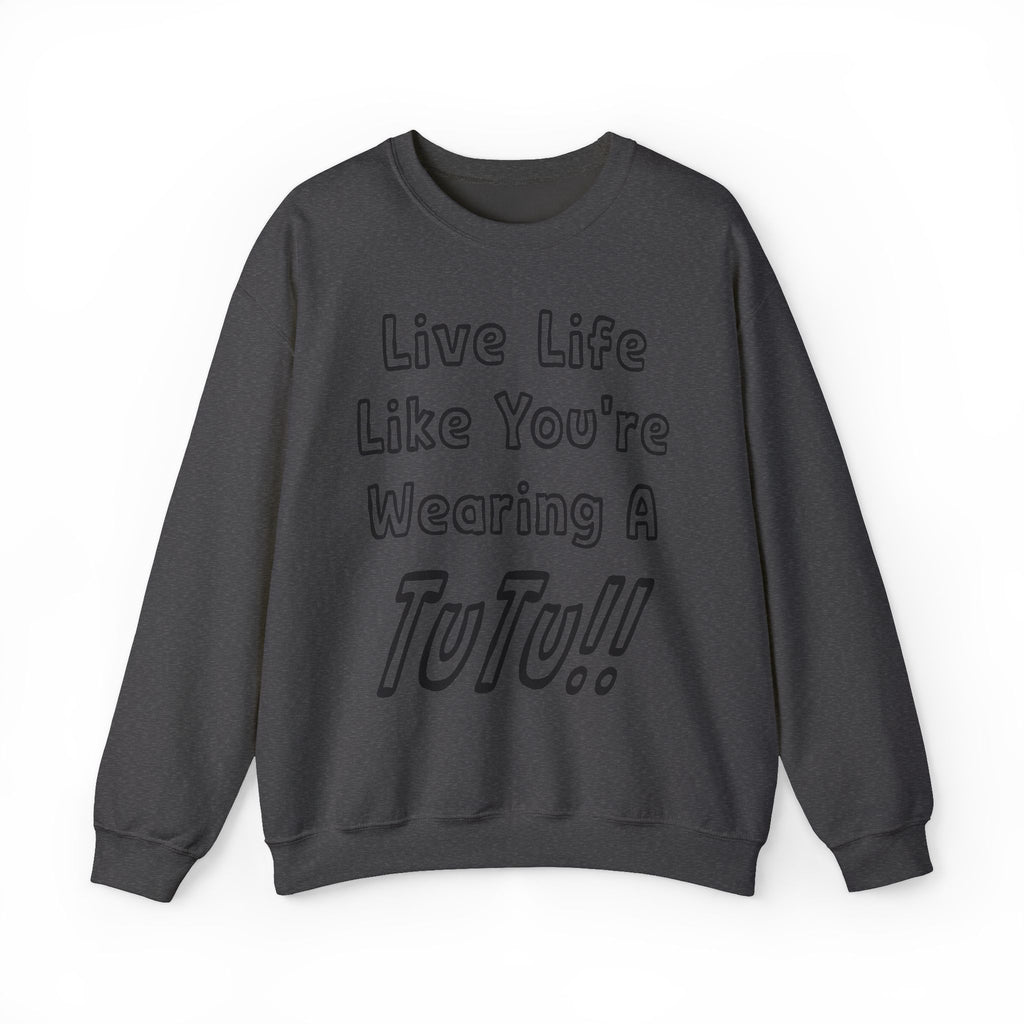 Live Life Like You're Wearing A TUTU Outline Font Sweatshirt