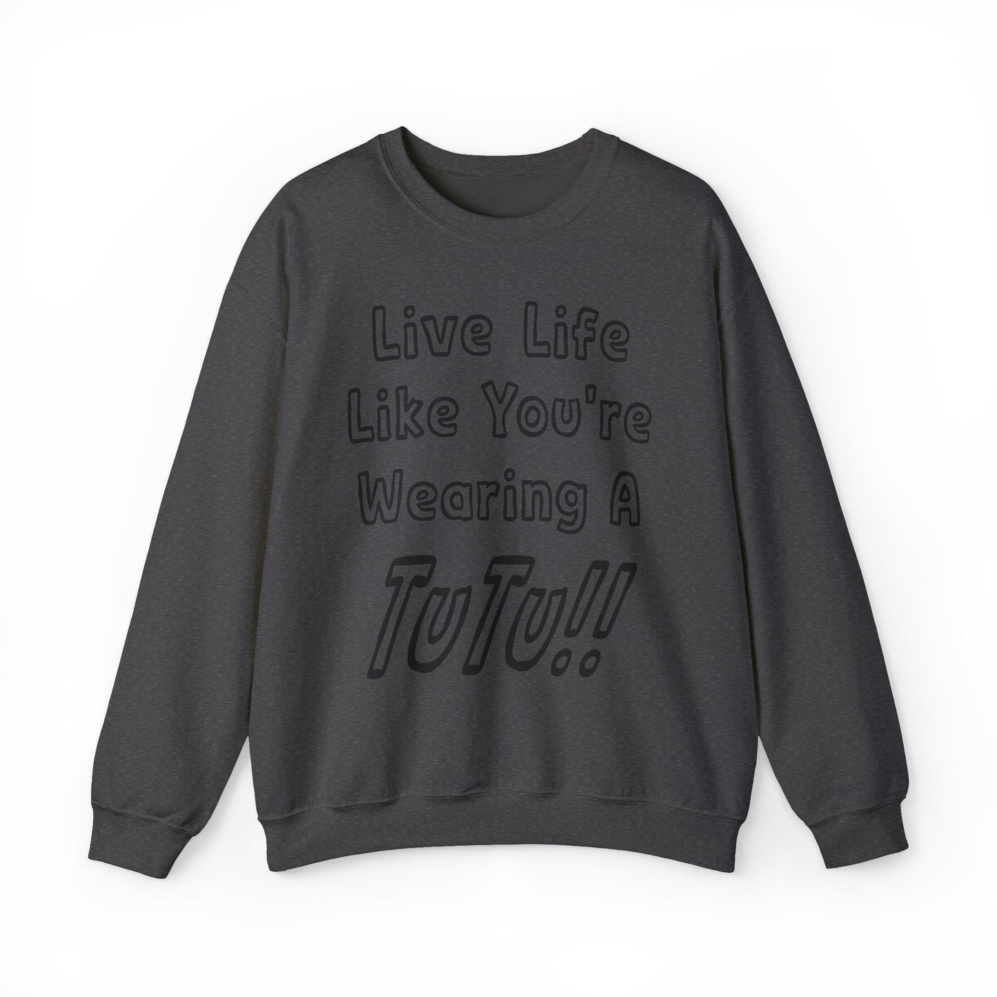 Live Life Like You're Wearing A TUTU Outline Font Sweatshirt