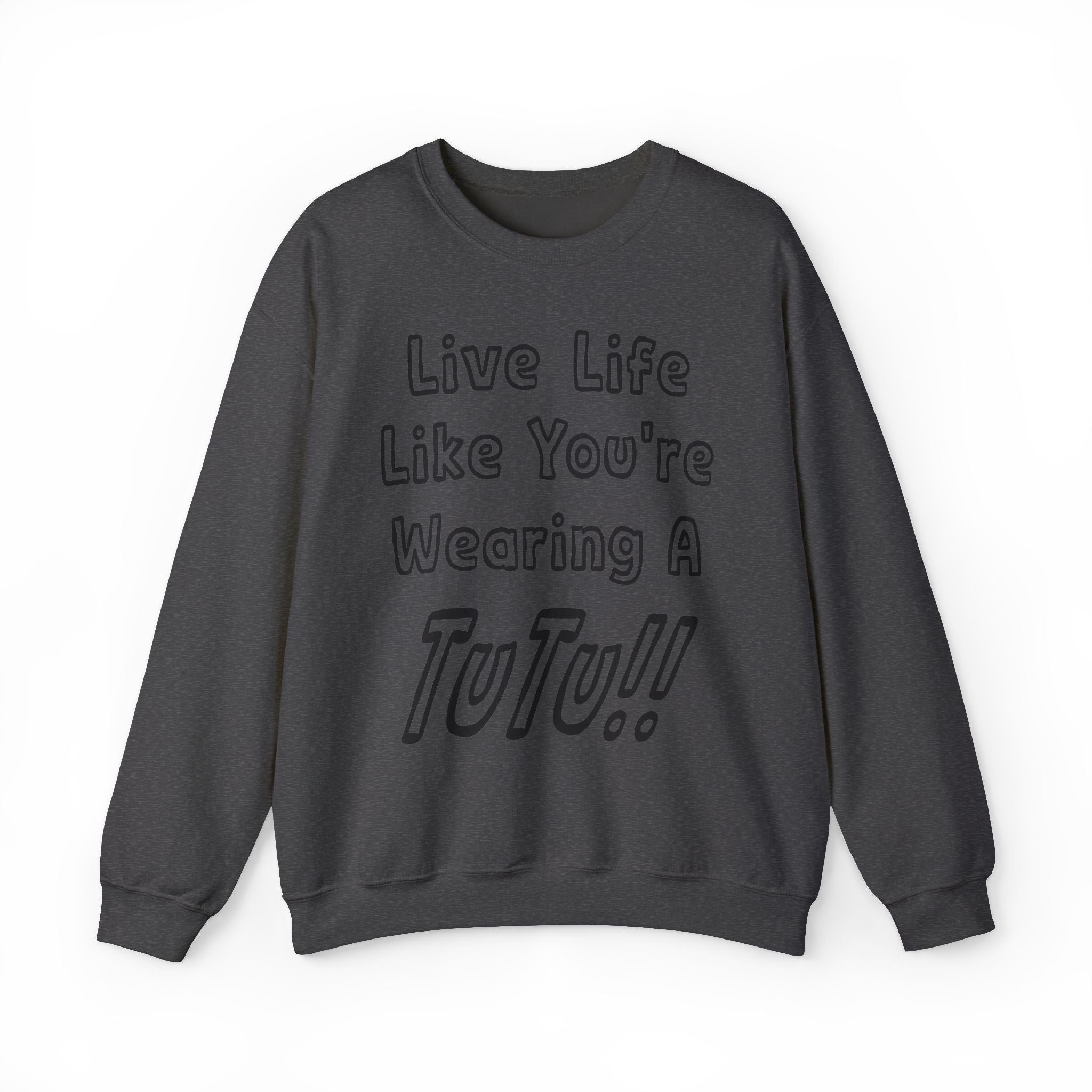 Live Life Like You're Wearing A TUTU Outline Font Sweatshirt