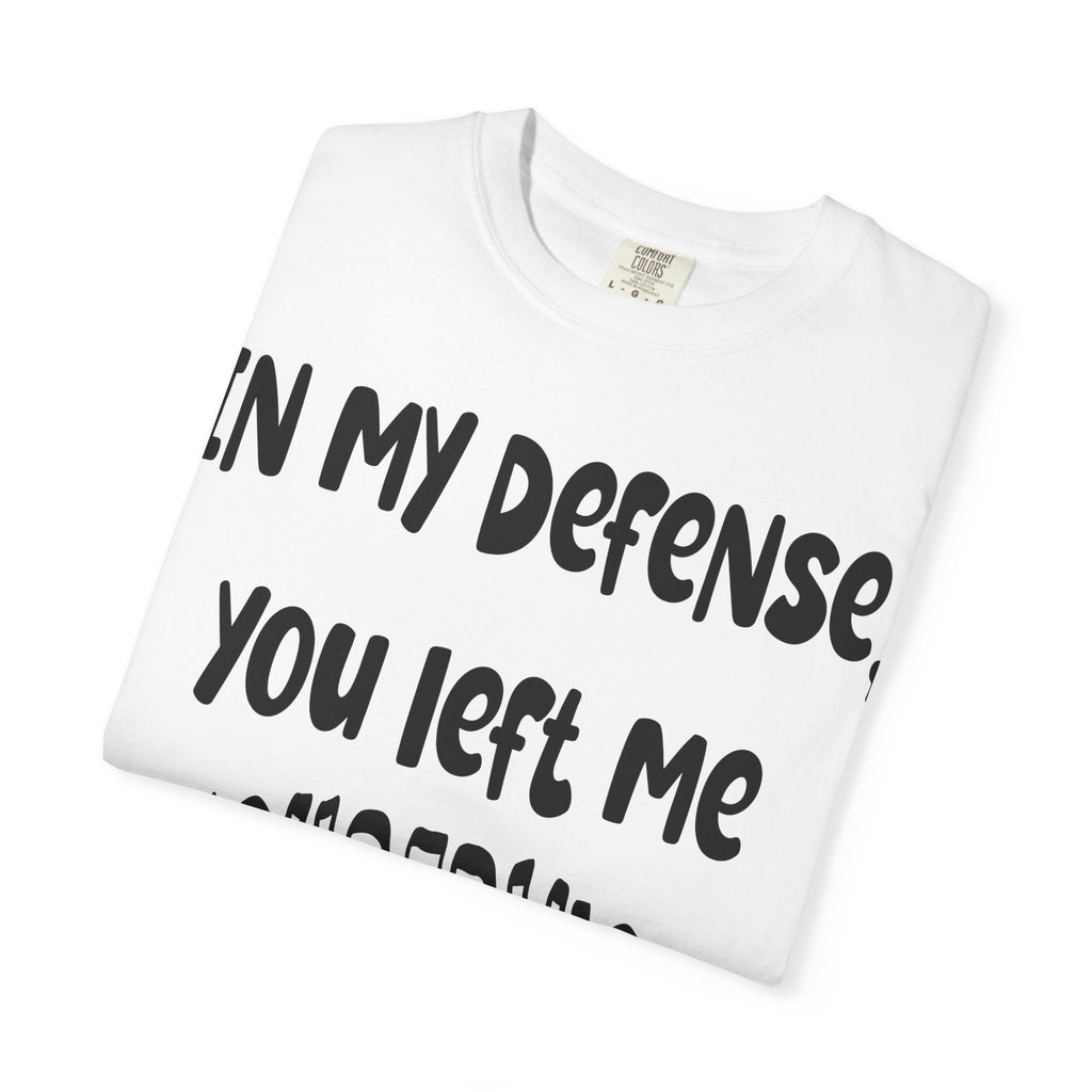 In My Defense I Was Left Unsupervised T-shirt